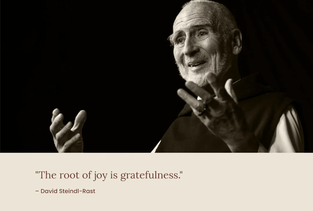 Quote: "The root of joy is gratefulness." David Steindl-Rast