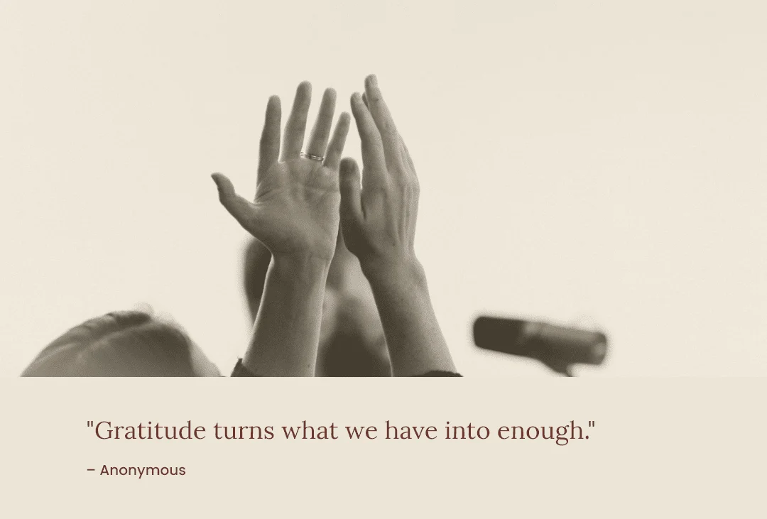 Quote: "Gratitude turns what we have into enough." Anonymous